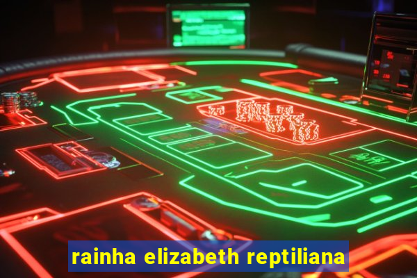 rainha elizabeth reptiliana